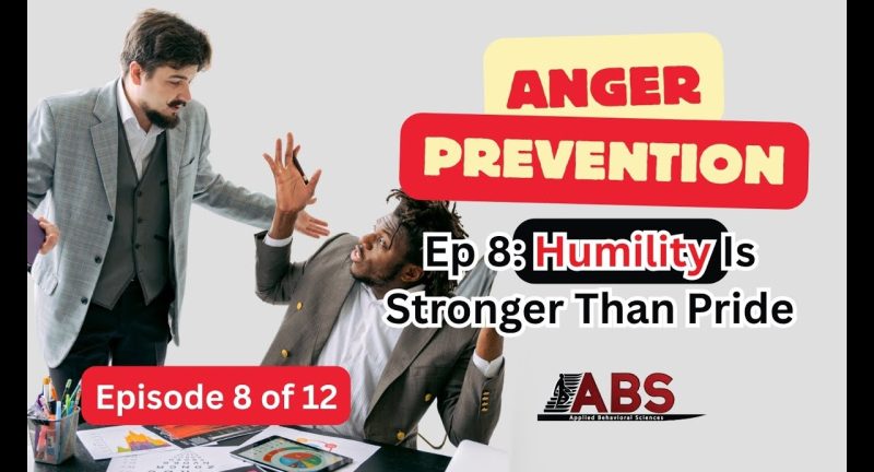 Anger Prevention Series – Ep 8 Humility Is Stronger Than Pride